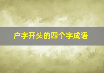 户字开头的四个字成语