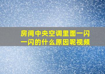 房间中央空调里面一闪一闪的什么原因呢视频