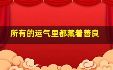 所有的运气里都藏着善良