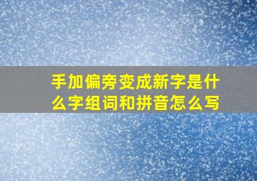 手加偏旁变成新字是什么字组词和拼音怎么写