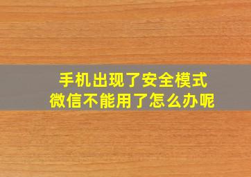 手机出现了安全模式微信不能用了怎么办呢