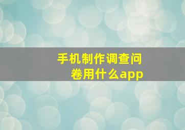 手机制作调查问卷用什么app