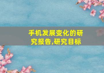 手机发展变化的研究报告,研究目标