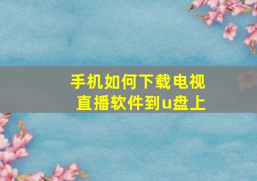 手机如何下载电视直播软件到u盘上