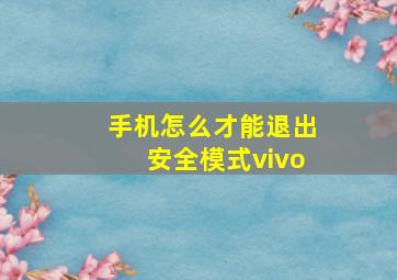 手机怎么才能退出安全模式vivo