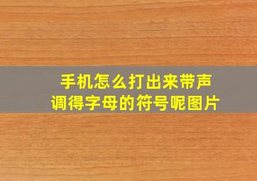 手机怎么打出来带声调得字母的符号呢图片