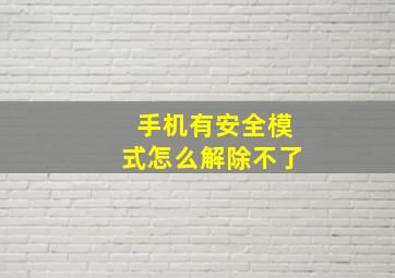 手机有安全模式怎么解除不了