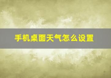 手机桌面天气怎么设置