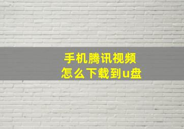 手机腾讯视频怎么下载到u盘