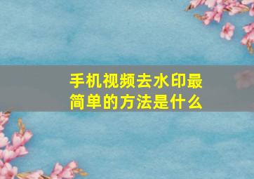 手机视频去水印最简单的方法是什么