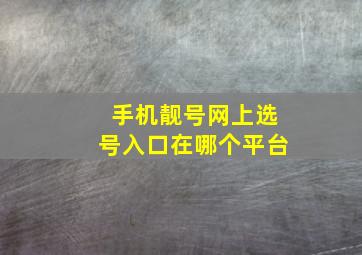 手机靓号网上选号入口在哪个平台