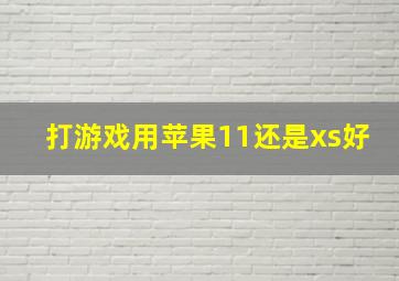 打游戏用苹果11还是xs好