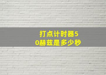 打点计时器50赫兹是多少秒