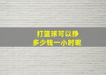 打篮球可以挣多少钱一小时呢