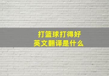 打篮球打得好英文翻译是什么