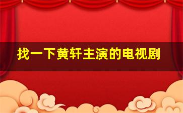 找一下黄轩主演的电视剧