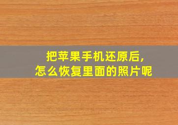 把苹果手机还原后,怎么恢复里面的照片呢