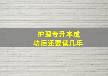 护理专升本成功后还要读几年