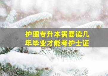 护理专升本需要读几年毕业才能考护士证