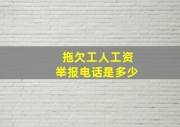 拖欠工人工资举报电话是多少