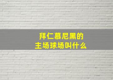 拜仁慕尼黑的主场球场叫什么