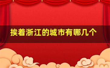 挨着浙江的城市有哪几个