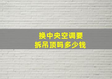 换中央空调要拆吊顶吗多少钱