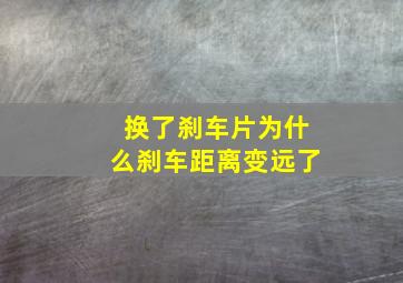 换了刹车片为什么刹车距离变远了