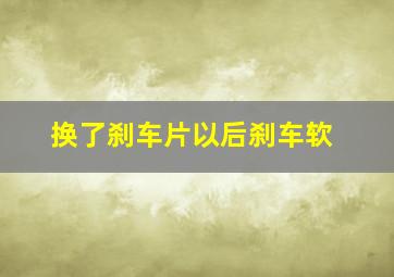 换了刹车片以后刹车软