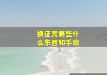 换证需要些什么东西和手续