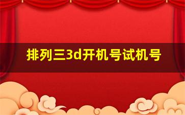 排列三3d开机号试机号