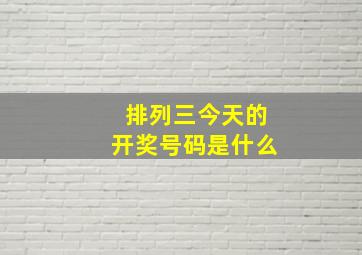 排列三今天的开奖号码是什么