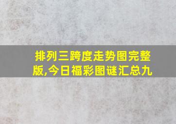 排列三跨度走势图完整版,今日福彩图谜汇总九