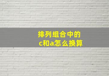 排列组合中的c和a怎么换算