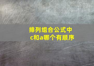 排列组合公式中c和a哪个有顺序