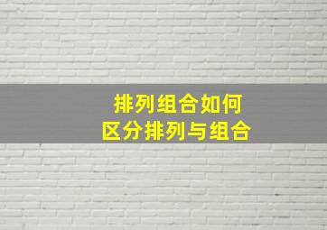 排列组合如何区分排列与组合