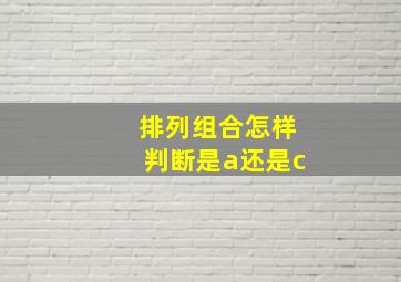 排列组合怎样判断是a还是c