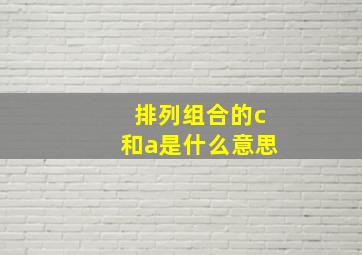 排列组合的c和a是什么意思