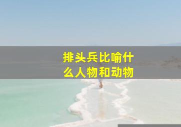 排头兵比喻什么人物和动物