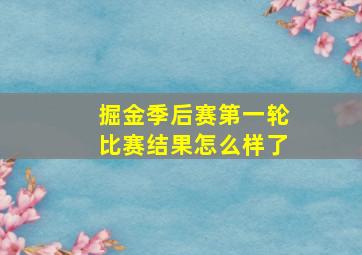 掘金季后赛第一轮比赛结果怎么样了