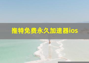 推特免费永久加速器ios