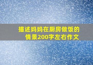 描述妈妈在厨房做饭的情景200字左右作文