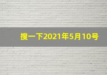 搜一下2021年5月10号