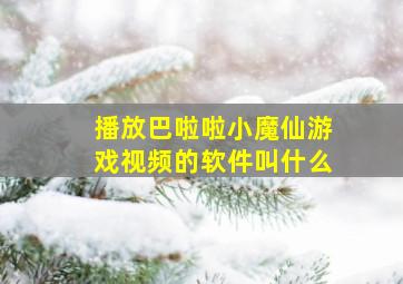 播放巴啦啦小魔仙游戏视频的软件叫什么