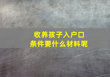 收养孩子入户口条件要什么材料呢