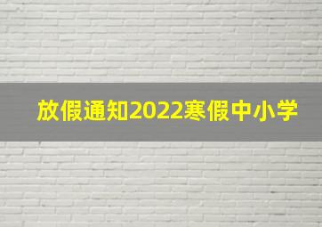 放假通知2022寒假中小学