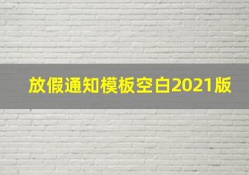 放假通知模板空白2021版