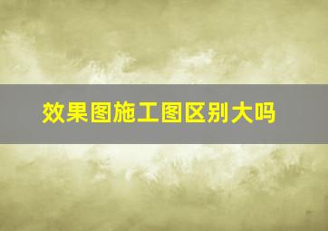 效果图施工图区别大吗