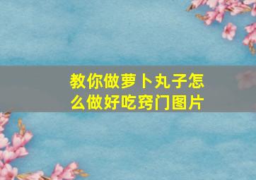 教你做萝卜丸子怎么做好吃窍门图片