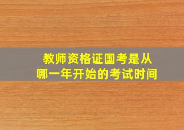 教师资格证国考是从哪一年开始的考试时间